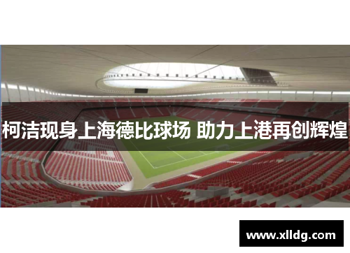 柯洁现身上海德比球场 助力上港再创辉煌